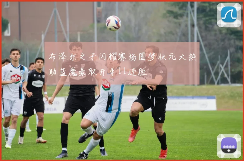 布泽尔之子闪耀赛场圆梦状元大热助蓝魔豪取开季11连胜